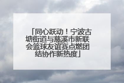 同心跃动！宁波古塘街道与慈溪市新联会篮球友谊赛点燃团结协作新热度