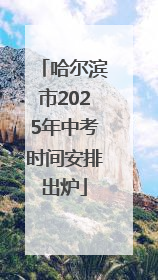 哈尔滨市2025年中考时间安排出炉