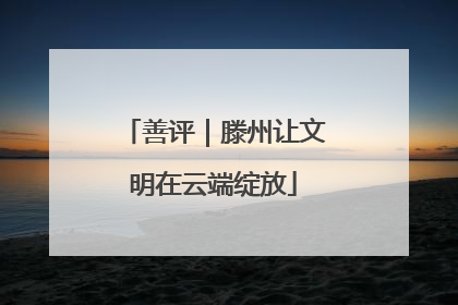 善评｜滕州让文明在云端绽放