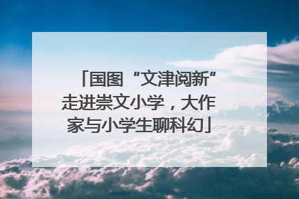 国图“文津阅新”走进崇文小学，大作家与小学生聊科幻