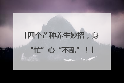 四个芒种养生妙招，身“忙”心“不乱”！