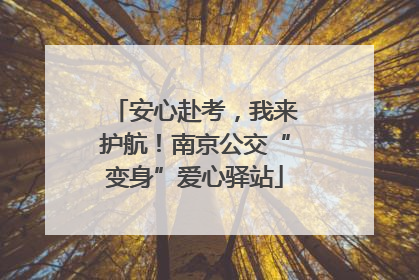 安心赴考，我来护航！南京公交“变身”爱心驿站