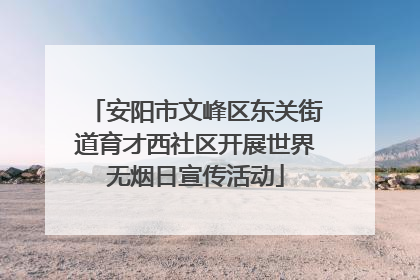安阳市文峰区东关街道育才西社区开展世界无烟日宣传活动
