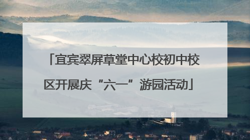 宜宾翠屏草堂中心校初中校区开展庆“六一”游园活动