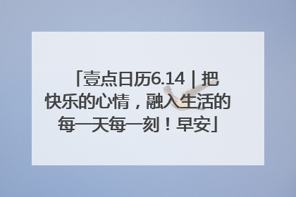 壹点日历6.14｜把快乐的心情，融入生活的每一天每一刻！早安