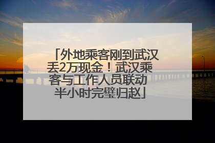 外地乘客刚到武汉丢2万现金！武汉乘客与工作人员联动 半小时完璧归赵