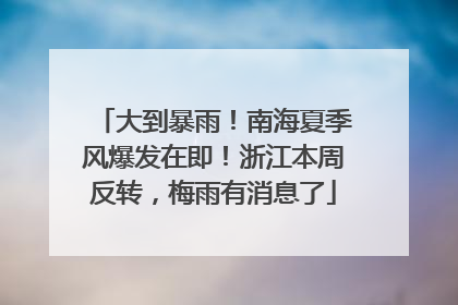 大到暴雨！南海夏季风爆发在即！浙江本周反转，梅雨有消息了