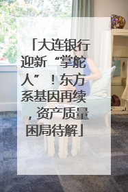 大连银行迎新“掌舵人”！东方系基因再续，资产质量困局待解