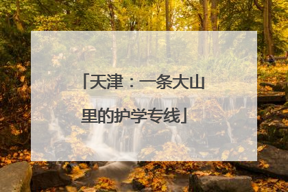 天津：一条大山里的护学专线