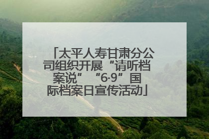 太平人寿甘肃分公司组织开展“请听档案说”“6·9”国际档案日宣传活动