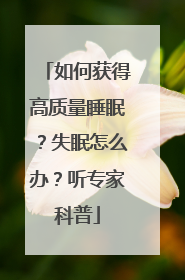 如何获得高质量睡眠？失眠怎么办？听专家科普