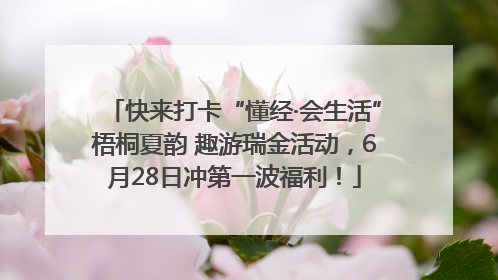 快来打卡“懂经·会生活”梧桐夏韵 趣游瑞金活动，6月28日冲第一波福利！