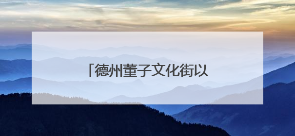 德州董子文化街以高标准信用建设引领街区高质量发展