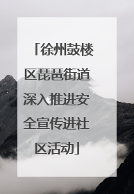 徐州鼓楼区琵琶街道深入推进安全宣传进社区活动