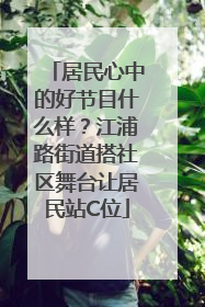居民心中的好节目什么样？江浦路街道搭社区舞台让居民站C位