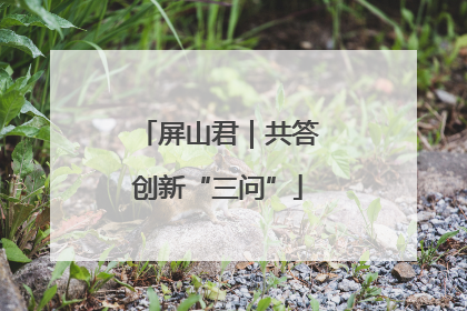 屏山君｜共答创新“三问”