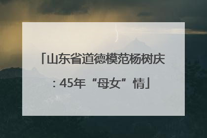 山东省道德模范杨树庆：45年“母女”情