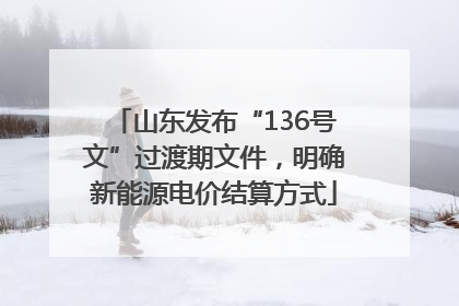 山东发布“136号文”过渡期文件，明确新能源电价结算方式