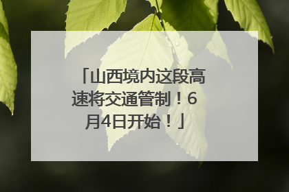 山西境内这段高速将交通管制！6月4日开始！