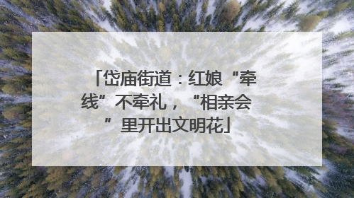 岱庙街道：红娘“牵线”不牵礼，“相亲会”里开出文明花