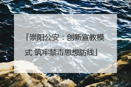 崇阳公安：创新宣教模式 筑牢禁毒思想防线