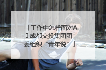 工作中怎样面对AI 成都交投集团团委组织“青年说”