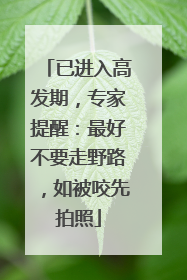 已进入高发期，专家提醒：最好不要走野路，如被咬先拍照