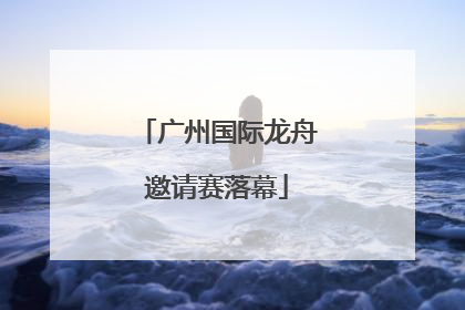 广州国际龙舟邀请赛落幕