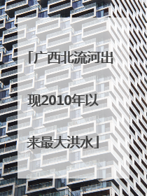 广西北流河出现2010年以来最大洪水