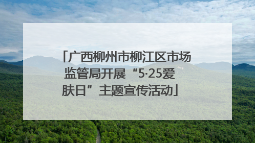 广西柳州市柳江区市场监管局开展“5·25爱肤日”主题宣传活动