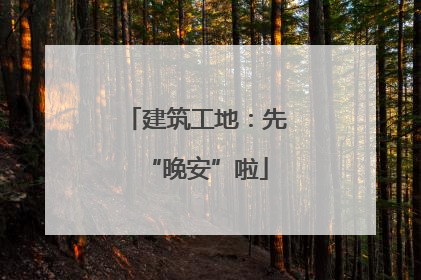 建筑工地：先“晚安”啦