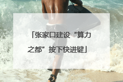 张家口建设“算力之都”按下快进键