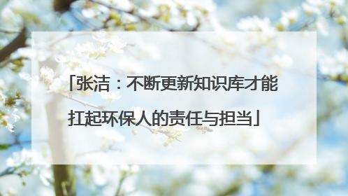 张洁：不断更新知识库才能扛起环保人的责任与担当