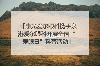 惠光爱尔眼科携手泉港爱尔眼科开展全国“爱眼日”科普活动