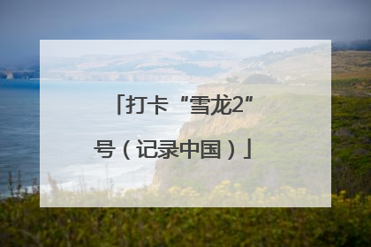 打卡“雪龙2”号（记录中国）