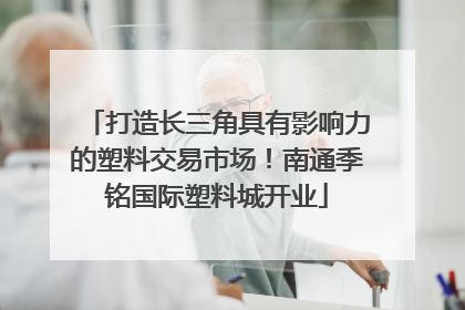 打造长三角具有影响力的塑料交易市场！南通季铭国际塑料城开业