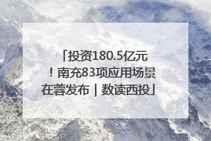 投资180.5亿元！南充83项应用场景在蓉发布｜数读西投
