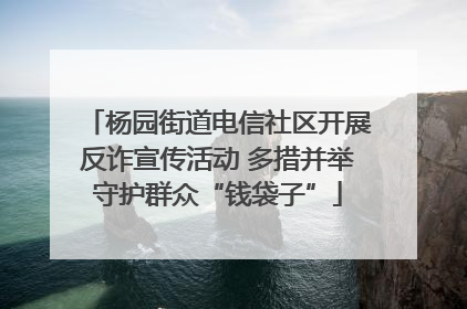 杨园街道电信社区开展反诈宣传活动 多措并举守护群众“钱袋子”