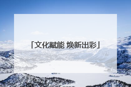 文化赋能 焕新出彩