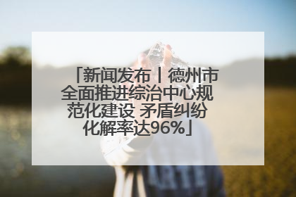 新闻发布丨德州市全面推进综治中心规范化建设 矛盾纠纷化解率达96%