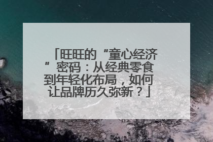 旺旺的“童心经济”密码：从经典零食到年轻化布局，如何让品牌历久弥新？