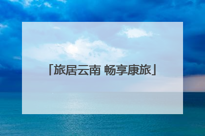 旅居云南 畅享康旅