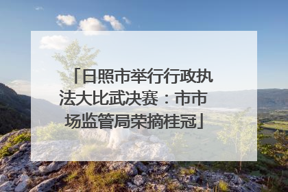 日照市举行行政执法大比武决赛：市市场监管局荣摘桂冠