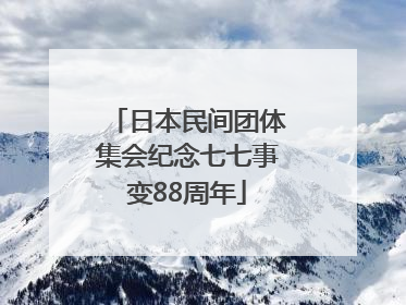 日本民间团体集会纪念七七事变88周年
