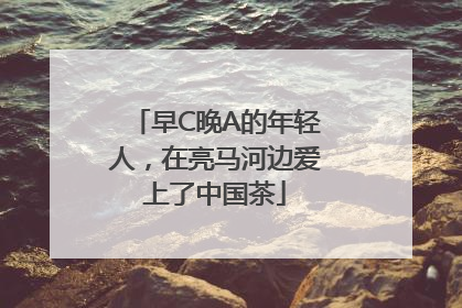 早C晚A的年轻人，在亮马河边爱上了中国茶