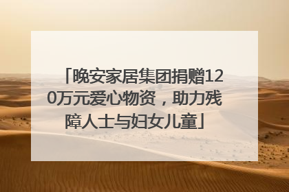 晚安家居集团捐赠120万元爱心物资，助力残障人士与妇女儿童