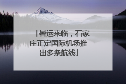 暑运来临，石家庄正定国际机场推出多条航线