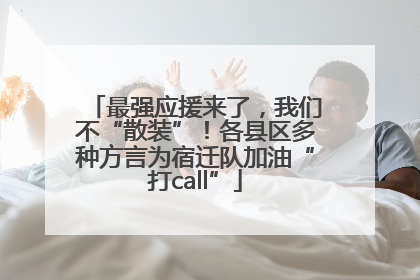 最强应援来了，我们不“散装”！各县区多种方言为宿迁队加油“打call”
