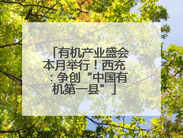 有机产业盛会本月举行！西充：争创“中国有机第一县”