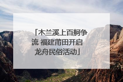 木兰溪上百舸争流 福建莆田开启龙舟民俗活动
